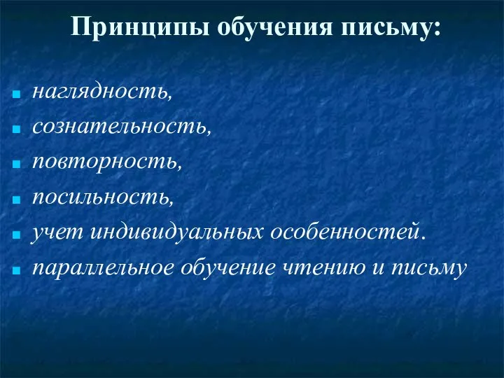 Принципы обучения письму: наглядность, сознательность, повторность, посильность, учет индивидуальных особенностей. параллельное обучение чтению и письму