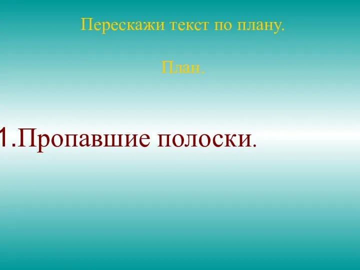 Перескажи текст по плану. План. Пропавшие полоски.