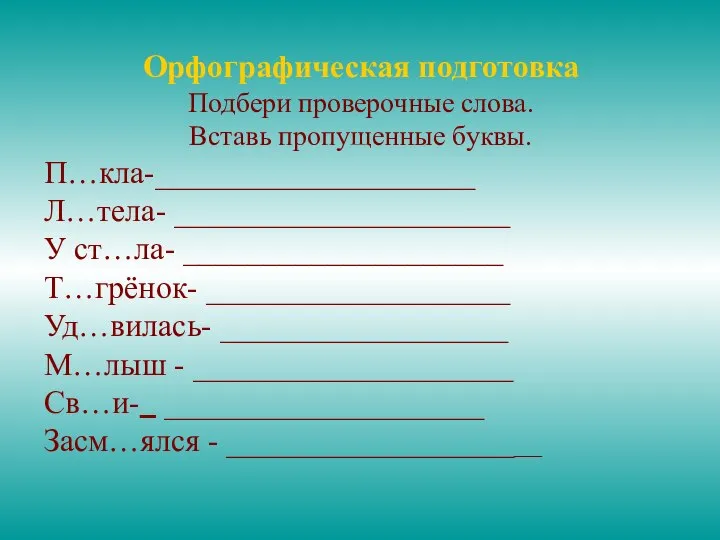 Орфографическая подготовка Подбери проверочные слова. Вставь пропущенные буквы. П…кла-____________________ Л…тела- _____________________