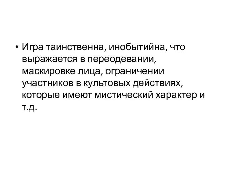 Игра таинственна, инобытийна, что выражается в переодевании, маскировке лица, ограничении участников