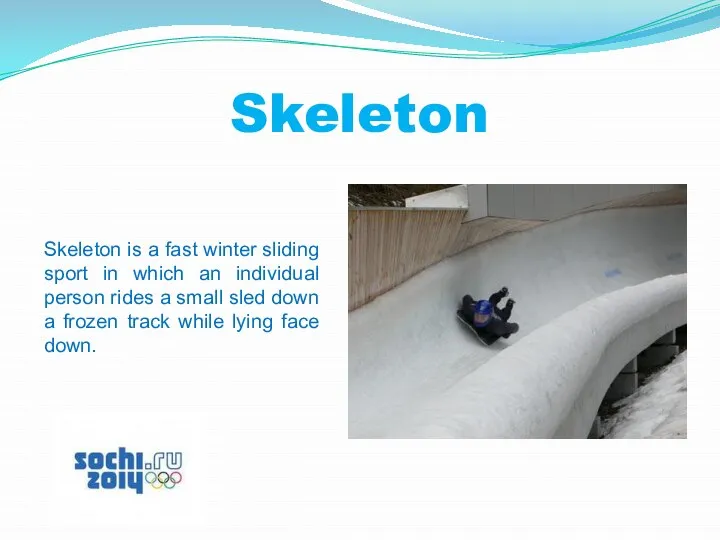 Skeleton Skeleton is a fast winter sliding sport in which an