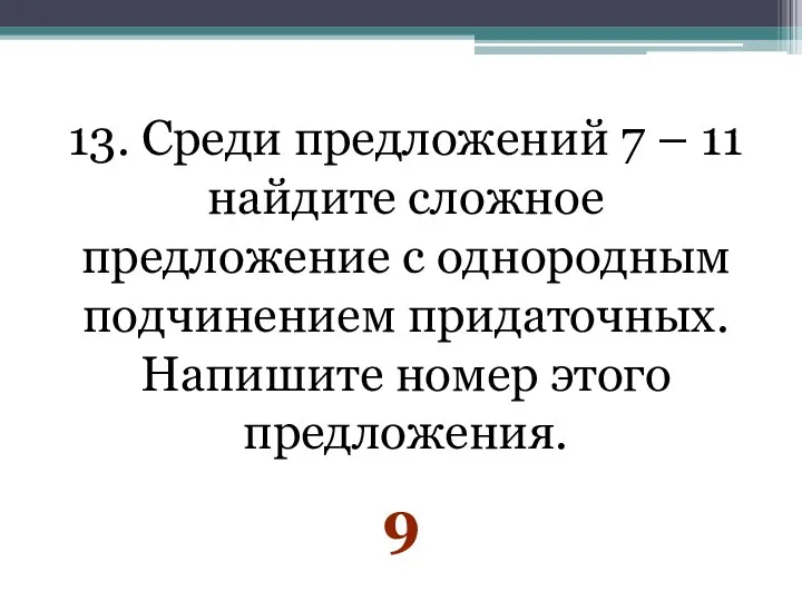 13. Среди предложений 7 – 11 найдите сложное предложение с однородным