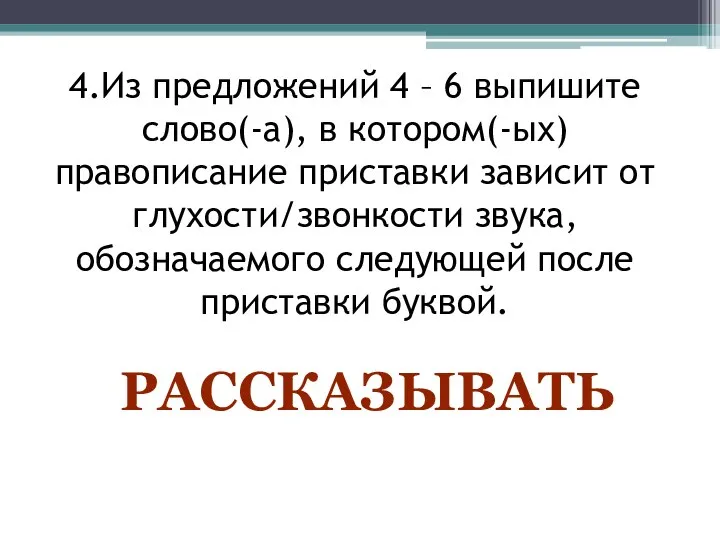 4.Из предложений 4 – 6 выпишите слово(-а), в котором(-ых) правописание приставки