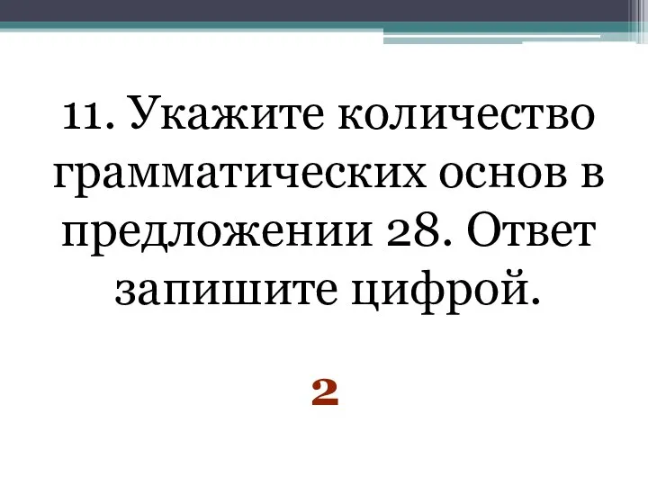 11. Укажите количество грамматических основ в предложении 28. Ответ запишите цифрой. 2