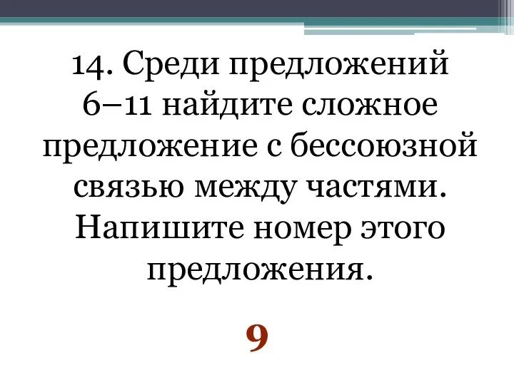 14. Среди предложений 6–11 найдите сложное предложение с бессоюзной связью между