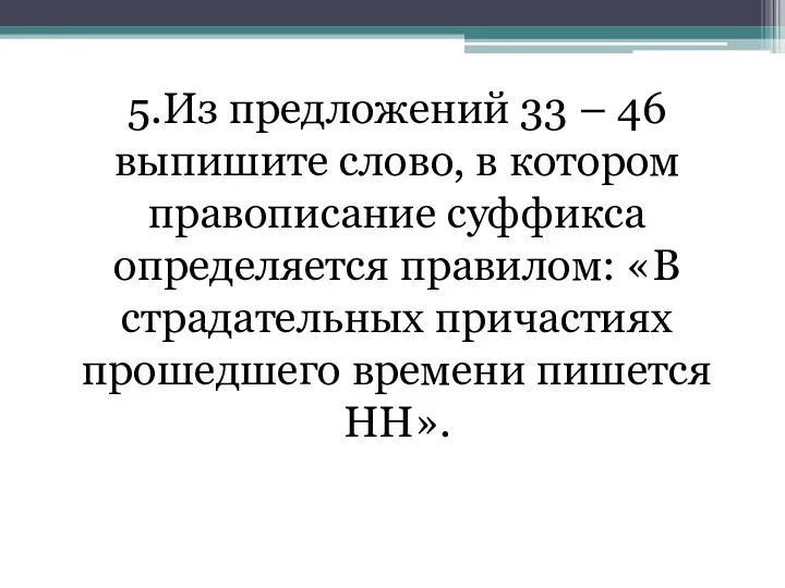 5.Из предложений 33 – 46 выпишите слово, в котором правописание суффикса