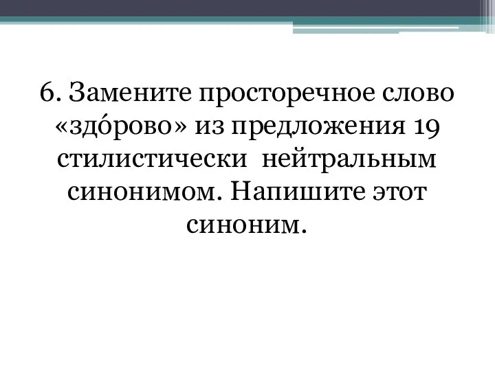 6. Замените просторечное слово «здóрово» из предложения 19 стилистически нейтральным синонимом. Напишите этот синоним.