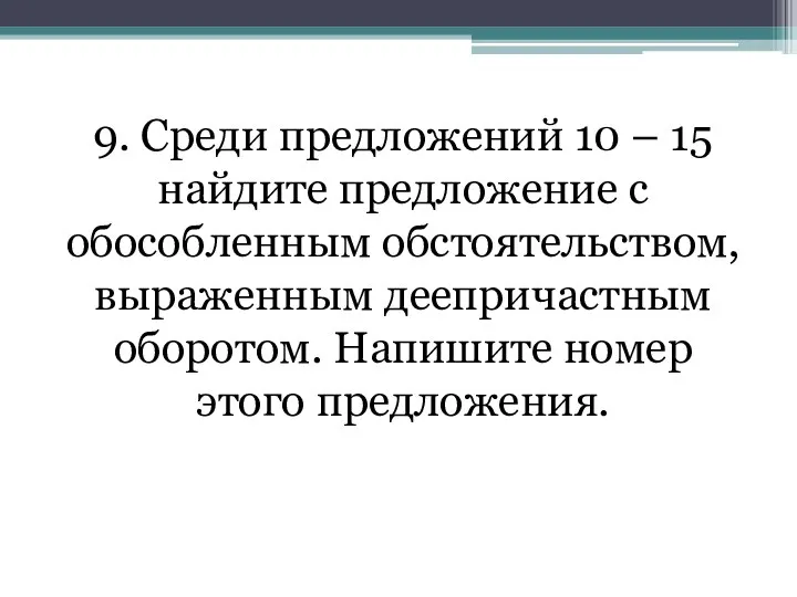 9. Среди предложений 10 – 15 найдите предложение с обособленным обстоятельством,