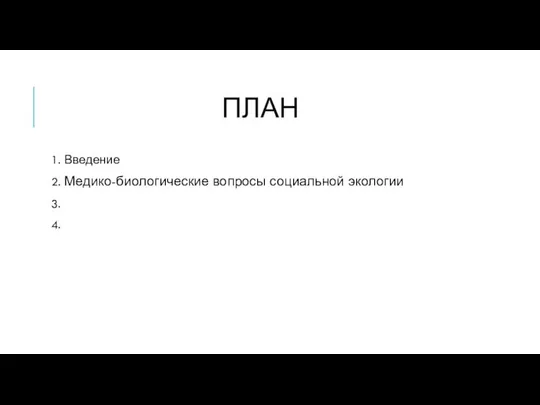 ПЛАН 1. Введение 2. Медико-биологические вопросы социальной экологии 3. 4.