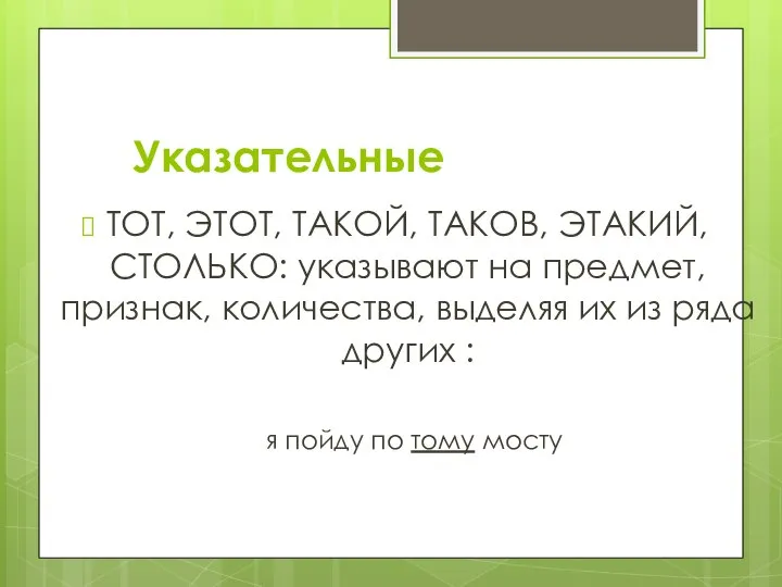 Указательные ТОТ, ЭТОТ, ТАКОЙ, ТАКОВ, ЭТАКИЙ, СТОЛЬКО: указывают на предмет, признак,