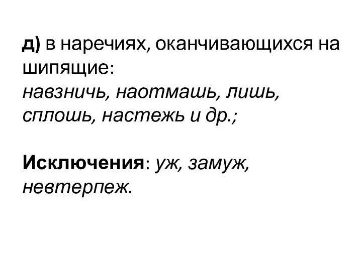 д) в наречиях, оканчивающихся на шипящие: навзничь, наотмашь, лишь, сплошь, настежь