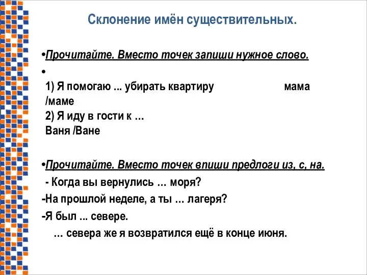 Склонение имён существительных. Прочитайте. Вместо точек запиши нужное слово. 1) Я