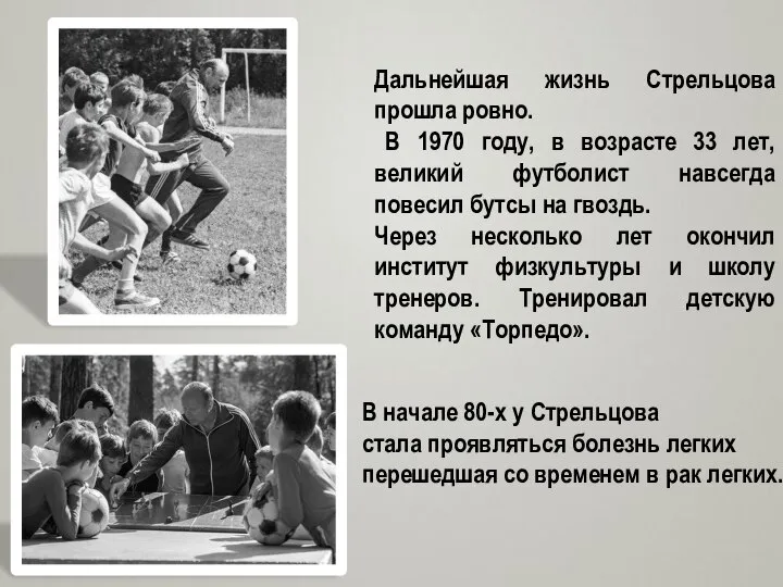 Дальнейшая жизнь Стрельцова прошла ровно. В 1970 году, в возрасте 33