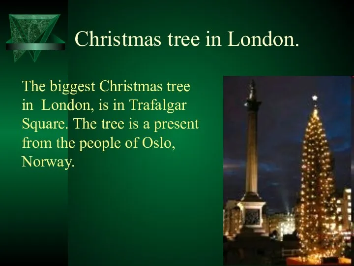 The biggest Christmas tree in London, is in Trafalgar Square. The