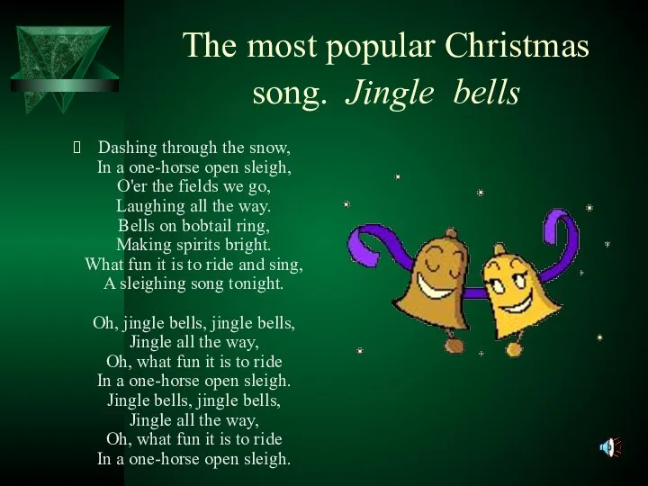 The most popular Christmas song. Jingle bells Dashing through the snow,