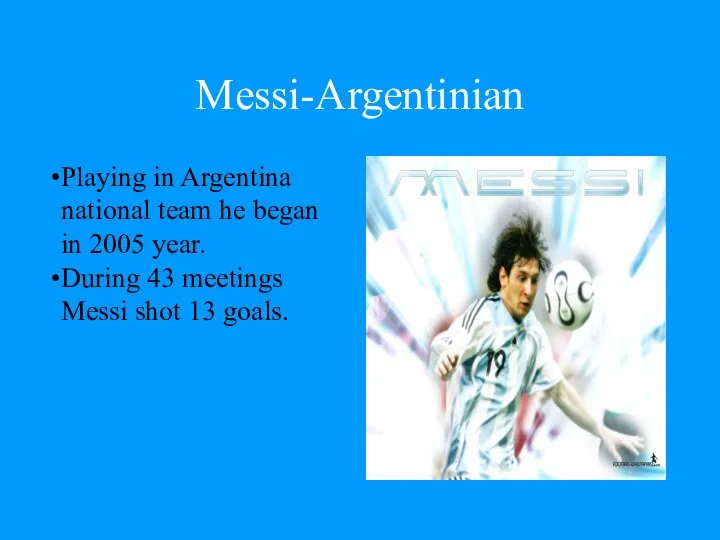 Messi-Argentinian Playing in Argentina national team he began in 2005 year.