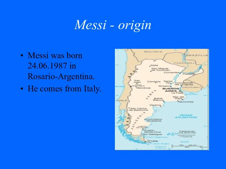 Messi - origin Messi was born 24.06.1987 in Rosario-Argentina. He comes from Italy.