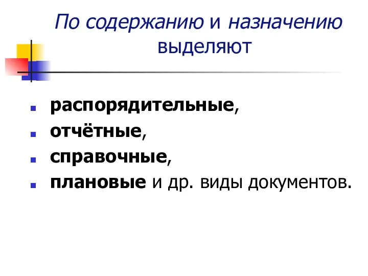 По содержанию и назначению выделяют распорядительные, отчётные, справочные, плановые и др. виды документов.