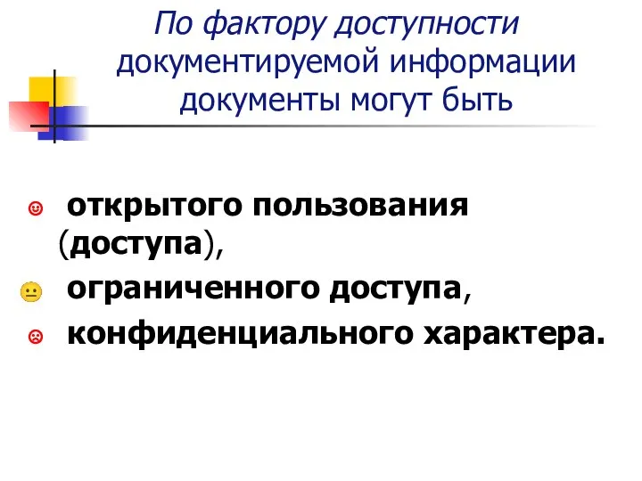 По фактору доступности документируемой информации документы могут быть открытого пользования (доступа), ограниченного доступа, конфиденциального характера.