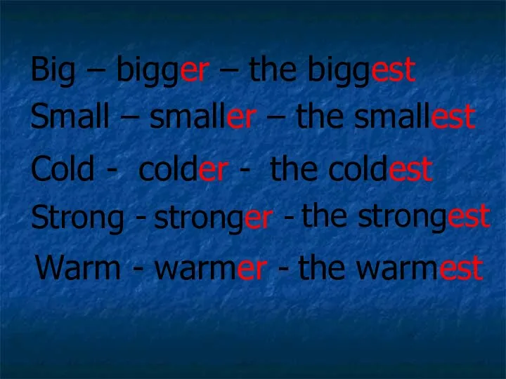 Big – bigger – the biggest Small – smaller – the