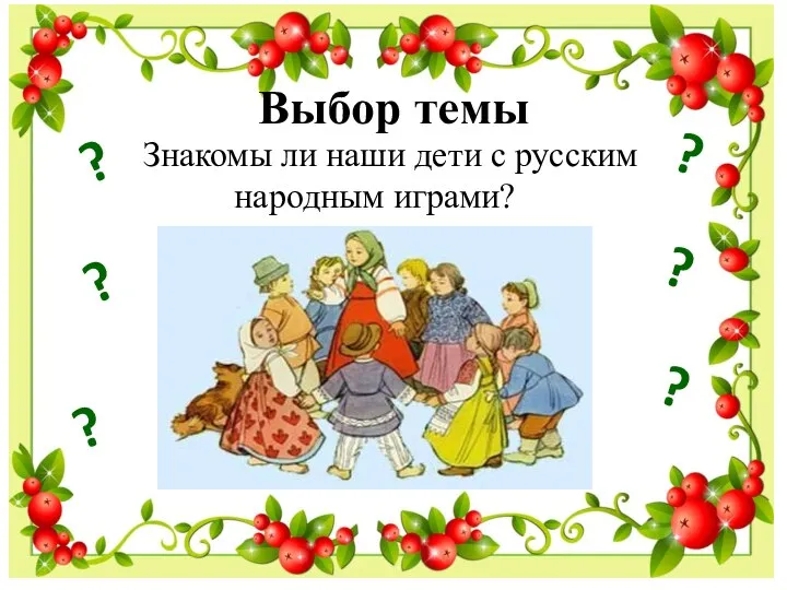 Выбор темы ? ? ? Знакомы ли наши дети с русским народным играми? ? ? ?