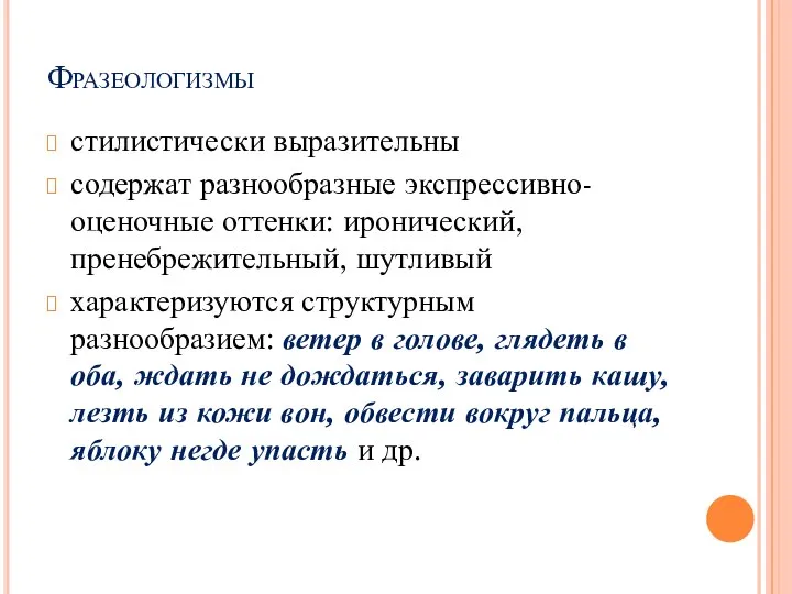 Фразеологизмы стилистически выразительны содержат разнообразные экспрессивно-оценочные оттенки: иронический, пренебрежительный, шутливый характеризуются