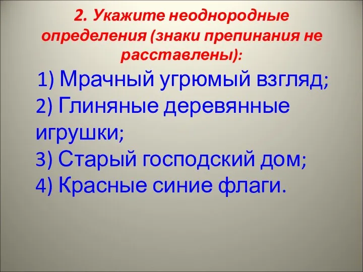 2. Укажите неоднородные определения (знаки препинания не расставлены): 1) Мрачный угрюмый