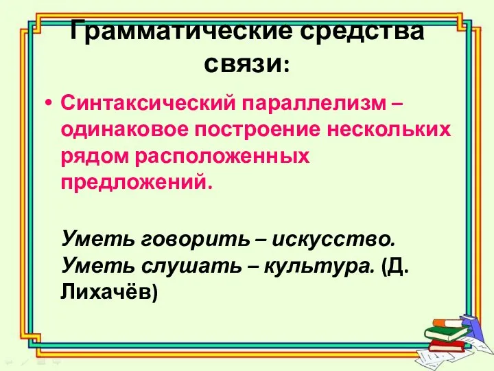 Грамматические средства связи: Синтаксический параллелизм – одинаковое построение нескольких рядом расположенных