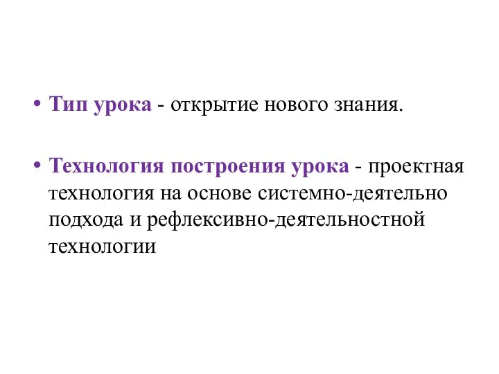 Тип урока - открытие нового знания. Технология построения урока - проектная