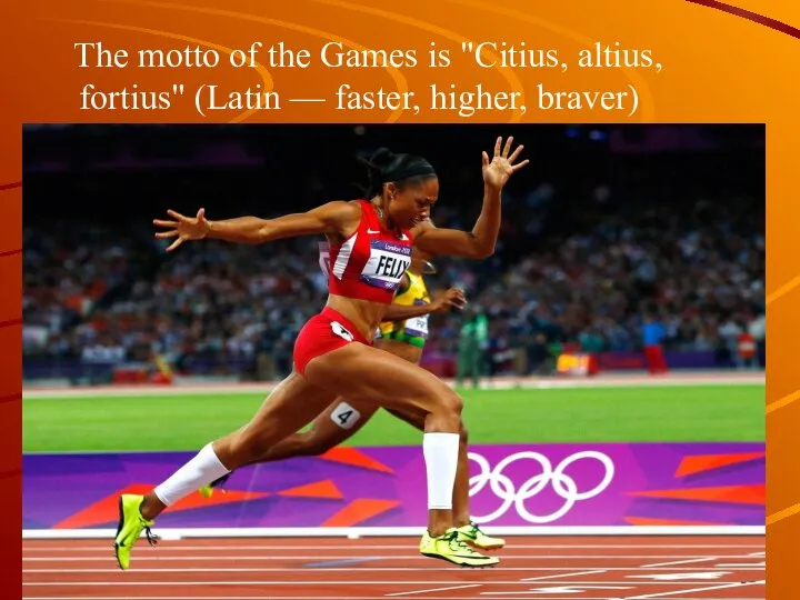 The motto of the Games is "Citius, altius, fortius" (Latin — faster, higher, braver)