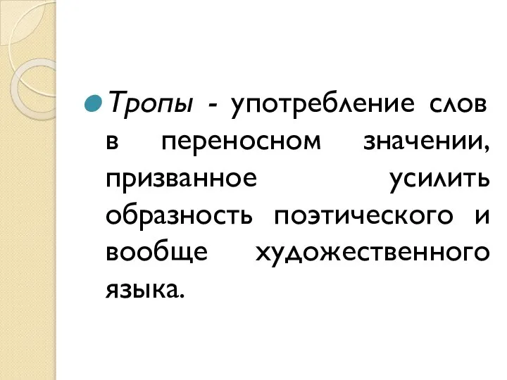 Тропы - употребление слов в переносном значении, призванное усилить образность поэтического и вообще художественного языка.