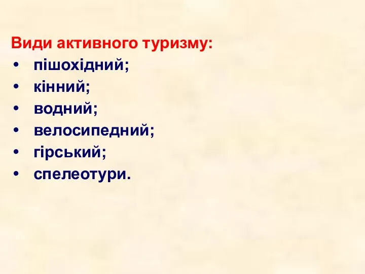 Види активного туризму: пішохідний; кінний; водний; велосипедний; гірський; спелеотури.