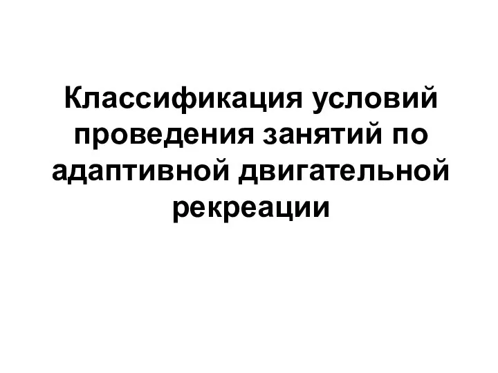 Классификация условий проведения занятий по адаптивной двигательной рекреации