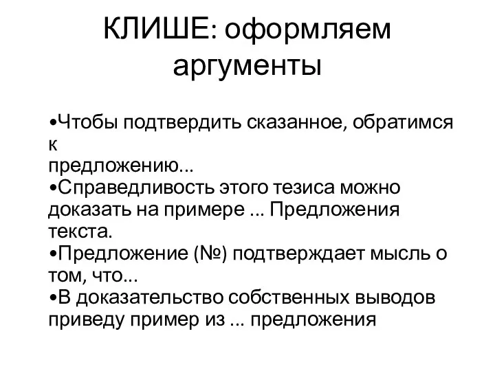 КЛИШЕ: оформляем аргументы •Чтобы подтвердить сказанное, обратимся к предложению... •Справедливость этого