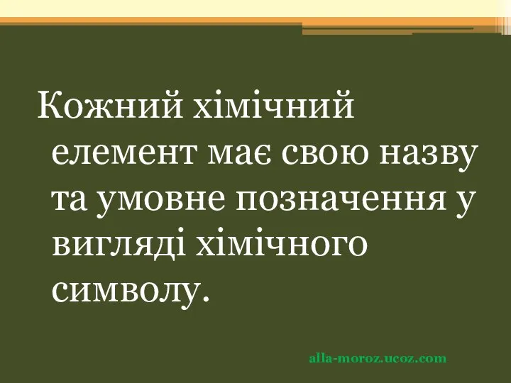 Кожний хімічний елемент має свою назву та умовне позначення у вигляді хімічного символу. alla-moroz.ucoz.com