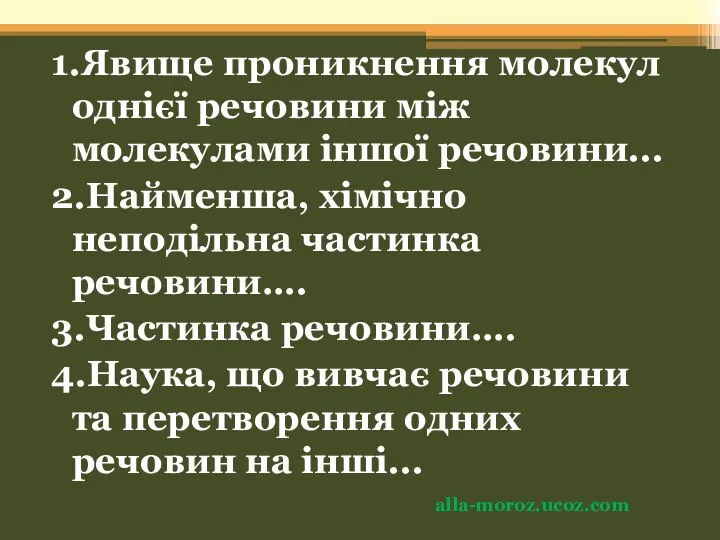 1.Явище проникнення молекул однієї речовини між молекулами іншої речовини... 2.Найменша, хімічно