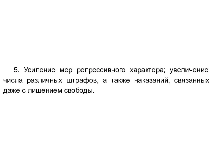 5. Усиление мер репрессивного характера; увеличение числа различных штрафов, а также