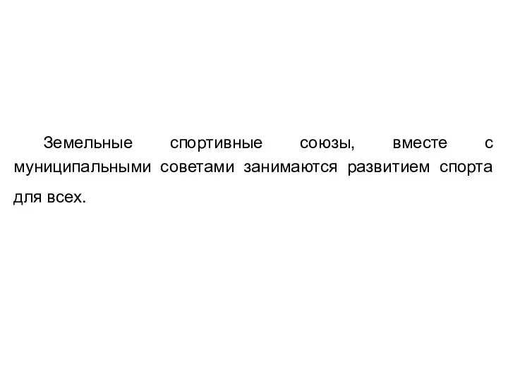 Земельные спортивные союзы, вместе с муниципальными советами занимаются развитием спорта для всех.