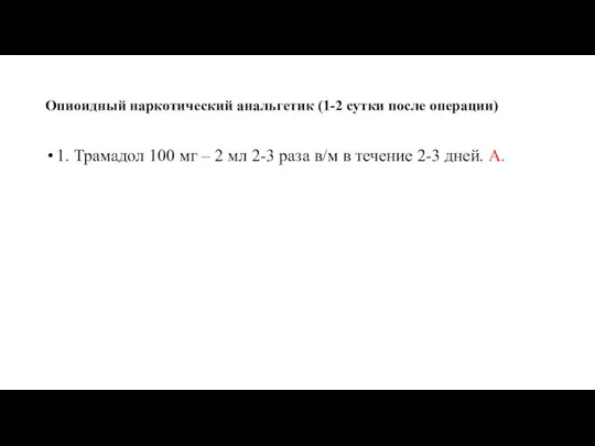 Опиоидный наркотический анальгетик (1-2 сутки после операции) 1. Трамадол 100 мг