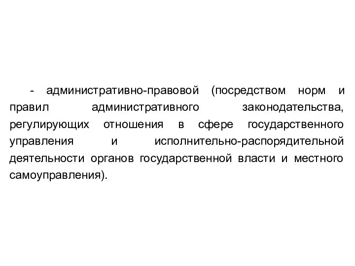 - административно-правовой (посредством норм и правил административного законодательства, регулирующих отношения в