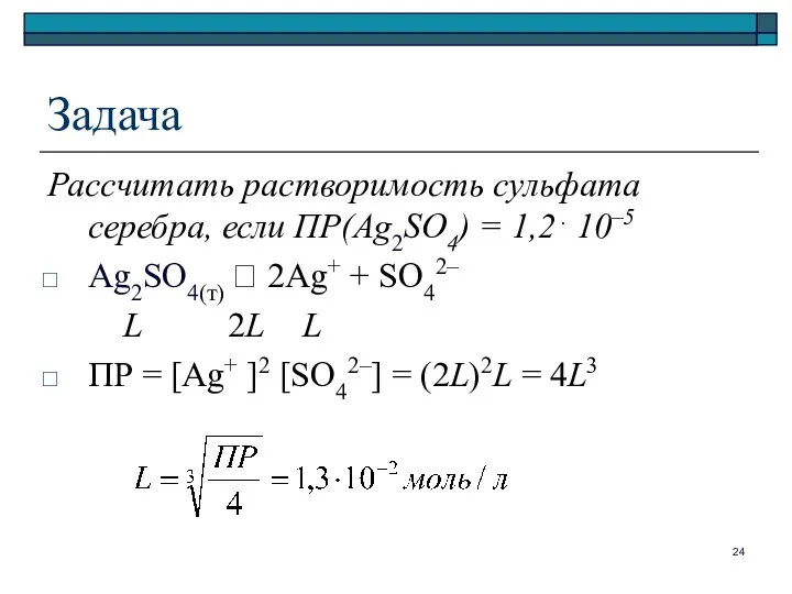 Задача Рассчитать растворимость сульфата серебра, если ПР(Ag2SO4) = 1,2 . 10–5