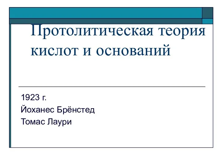 Протолитическая теория кислот и оснований 1923 г. Йоханес Брёнстед Томас Лаури