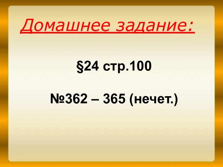 Домашнее задание: §24 стр.100 №362 – 365 (нечет.)