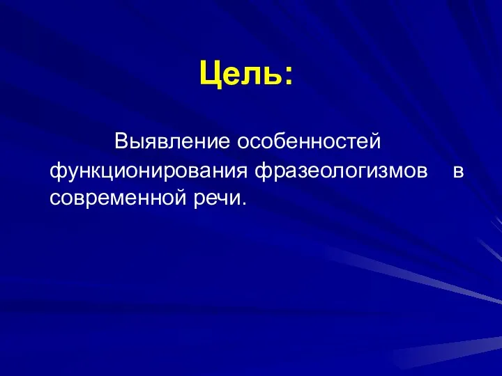 Цель: Выявление особенностей функционирования фразеологизмов в современной речи.