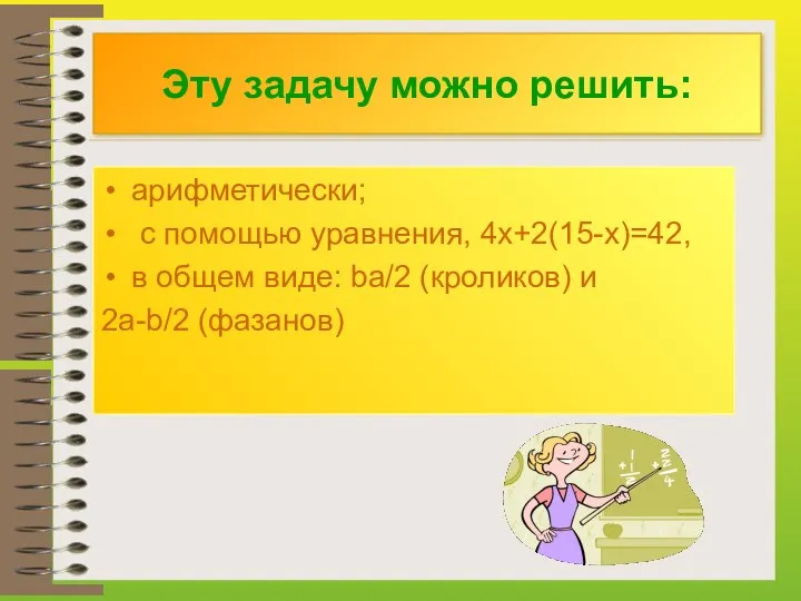 Эту задачу можно решить: арифметически; с помощью уравнения, 4х+2(15-х)=42, в общем