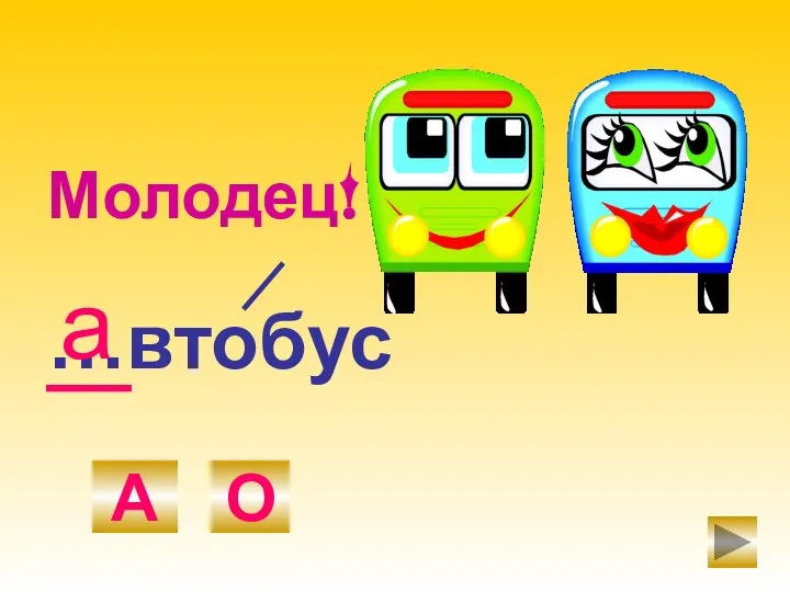 …втобус А О а Молодец!