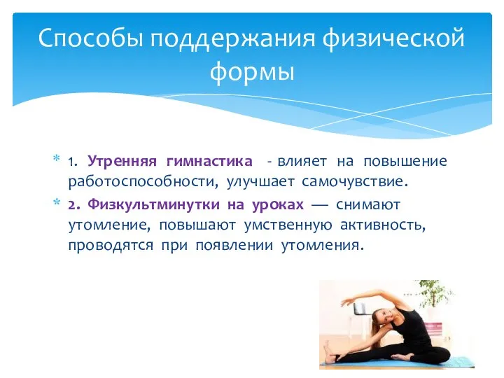 1. Утренняя гимнастика - влияет на повышение работоспособности, улучшает самочувствие. 2.