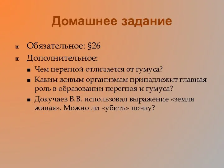 Домашнее задание Обязательное: §26 Дополнительное: Чем перегной отличается от гумуса? Каким