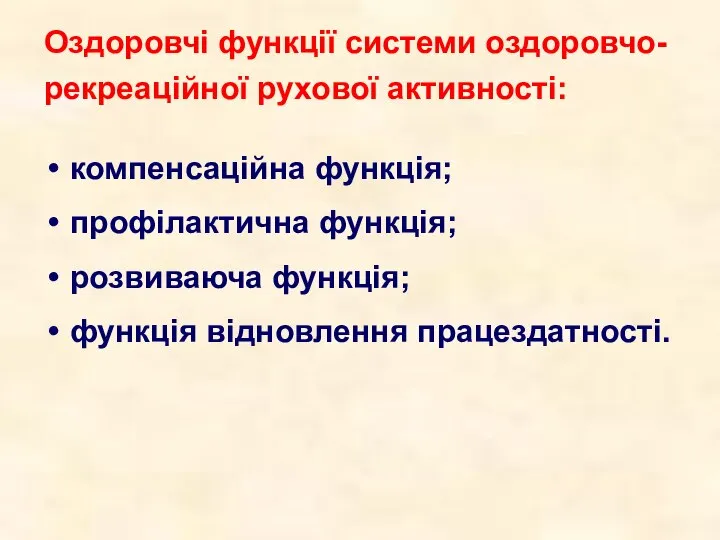 Оздоровчі функції системи оздоровчо-рекреаційної рухової активності: компенсаційна функція; профілактична функція; розвиваюча функція; функція відновлення працездатності.