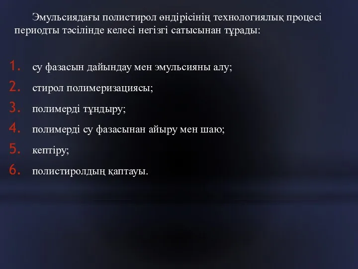 Эмульсиядағы полистирол өндірісінің технологиялық процесі периодты тәсілінде келесі негізгі сатысынан тұрады: